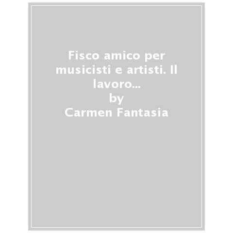 Carmen Fantasia - Fisco Amico Per Musicisti E Artisti. Il Lavoro Con E Senza Partita Iva. Guida Pratica E Completa. Nuova Ediz. Con Contenuto Digitale Per Accesso On Line - Foto 1