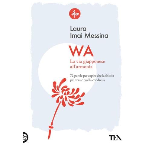 Laura Imai Messina - Wa, La Via Giapponese All'armonia. 72 Parole Per Capire Che La Felicità Più Vera È Quella Condivisa - Foto 2