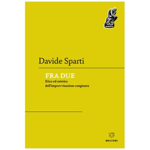 Davide Sparti - Fra Due. Etica Ed Estetica Dell'improvvisazione Congiunta - Foto 1