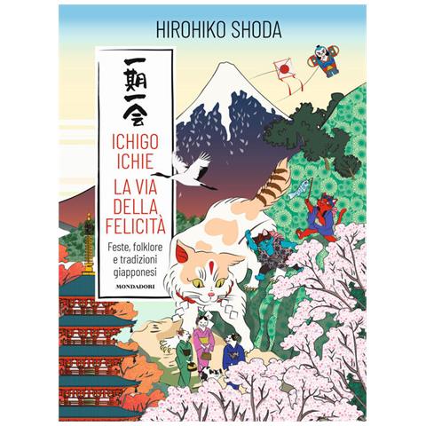 Hirohiko Shoda - Ichigo Ichie. La via della felicità. Feste, folklore e tradizioni giapponesi - Foto 1