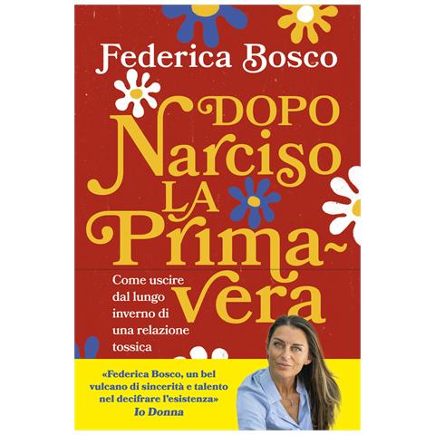 Federica Bosco - Dopo Narciso la primavera. Come uscire dal lungo inverno di una relazione tossica - Foto 1