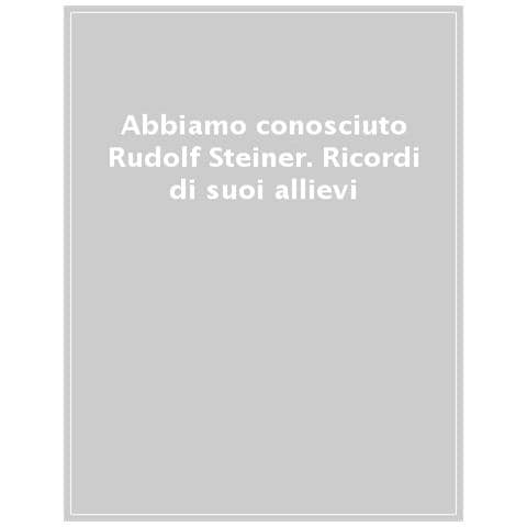 Gabriella Fabbri - Abbiamo conosciuto Rudolf Steiner. Ricordi dei suoi allievi - Foto 1
