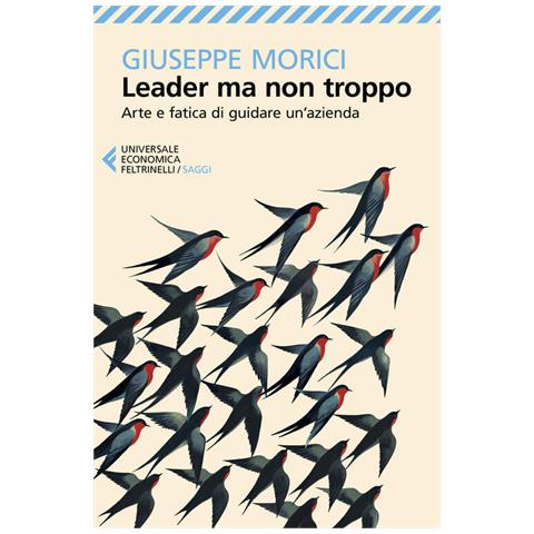 Giuseppe Morici - Leader ma non troppo. Arte e fatica di guidare un'azienda - Foto 1