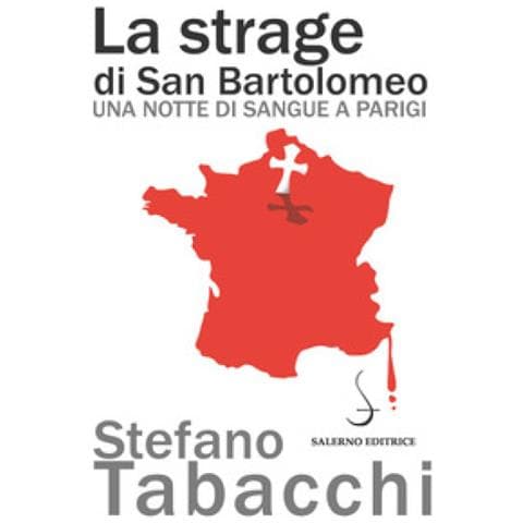 Stefano Tabacchi - La strage di san Bartolomeo. Una notte di sangue a Parigi - Foto 1