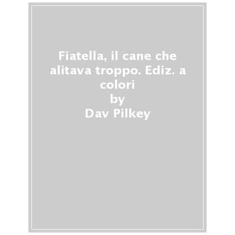 Dav Pilkey - Fiatella, Il Cane Che Alitava Troppo. Ediz. A Colori - Foto 1