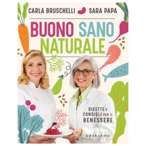 Carla Bruschelli, Sara Papa - Buono, Sano, Naturale. Ricette E Consigli Per Il Benessere - Foto 1