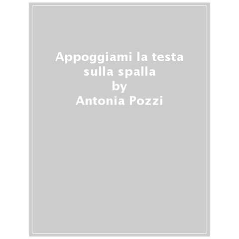 Antonia Pozzi - Appoggiami La Testa Sulla Spalla. Poesie D'amore E D'amicizia - Foto 1