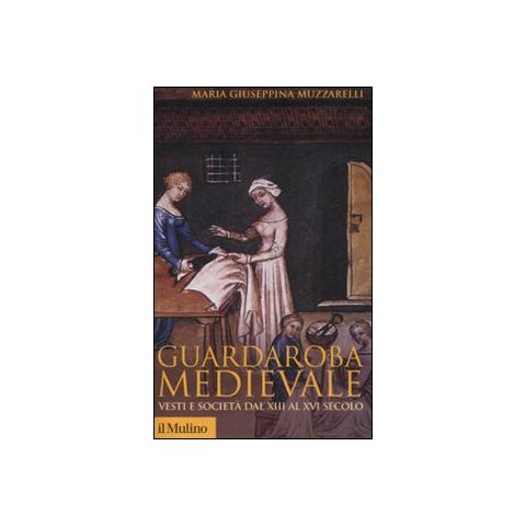 Maria Giuseppina Muzzarelli - Guardaroba medievale. Vesti e società dal XIII al XVI secolo - Foto 1