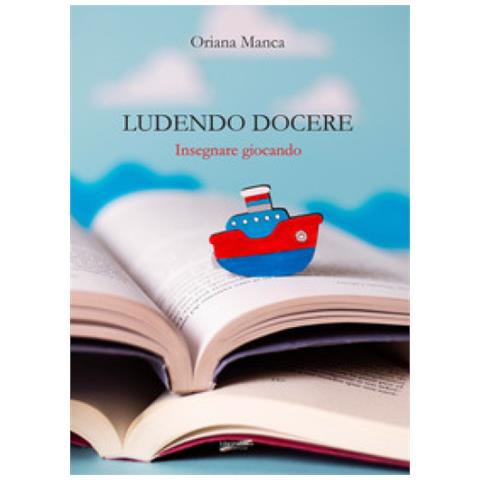 Oriana Manca - Ludendo Docere. Insegnare Giocando - Foto 1
