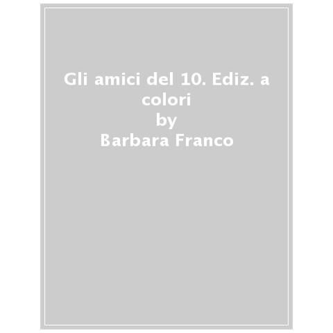 Barbara Franco - Gli Amici Del 10. Ediz. A Colori - Foto 1