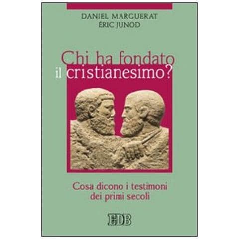 Daniel Marguerat - Chi ha fondato il cristianesimo? Cosa dicono i testimoni dei primi secoli - Foto 2