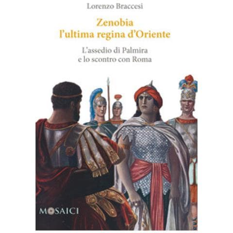 Lorenzo Braccesi - Zenobia l'ultima regina d'Oriente. L'assedio di Palmira e lo scontro con Roma - Foto 1