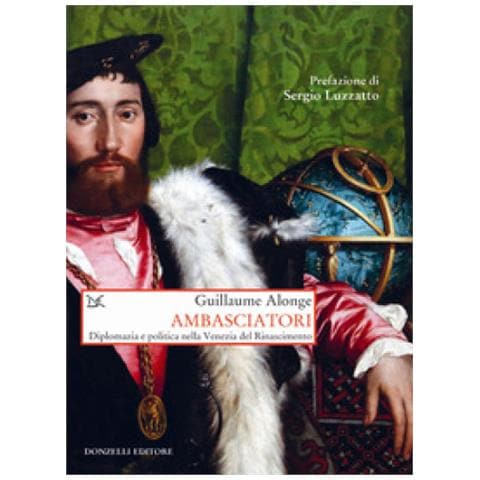 Guillaume Alonge - Ambasciatori. Diplomazia E Politica Nella Venezia Del Rinascimento - Foto 1