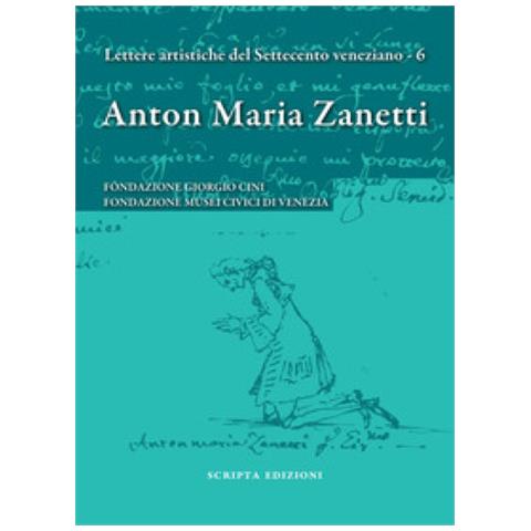 Marina Magrini - Anton Maria Zanetti di Girolamo. Il carteggio. Lettere artistiche del Settecento veneziano. Vol. 6 - Foto 1