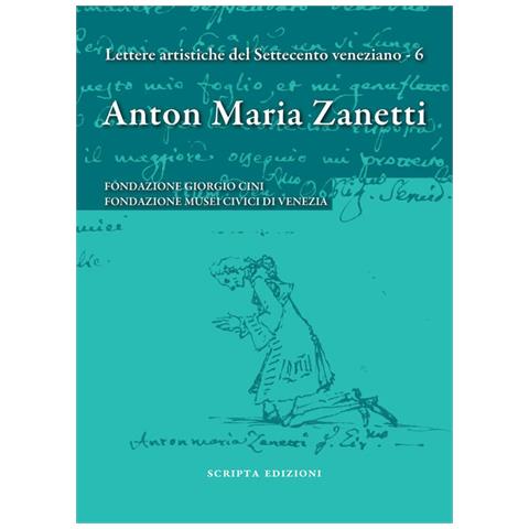 Marina Magrini - Anton Maria Zanetti di Girolamo. Il carteggio. Lettere artistiche del Settecento veneziano. Vol. 6 - Foto 2