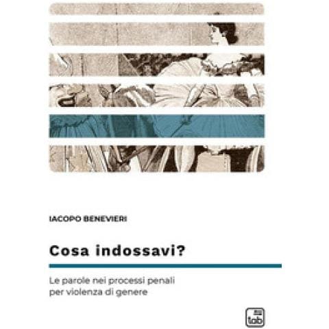 Iacopo Benevieri - Cosa Indossavi? Le Parole Nei Processi Penali Per Violenza Di Genere - Foto 1