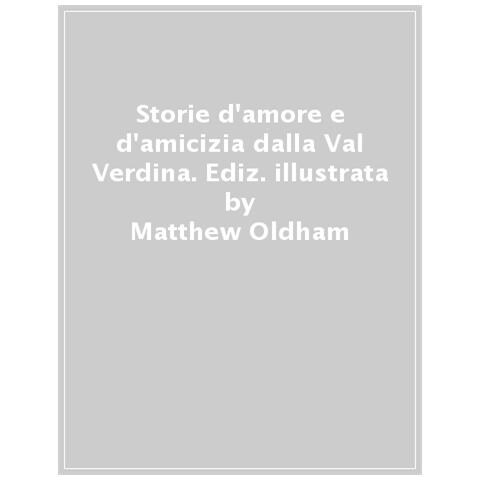 Matthew Oldham - Storie d’amore e d’amicizia dalla Val Verdina. Ediz. a colori - Foto 1