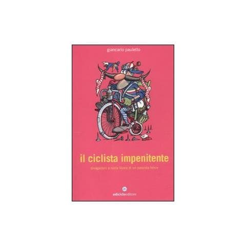 Giancarlo Pauletto - Il ciclista impenitente. Divagazioni a ruota libera di un passista felice - Foto 2