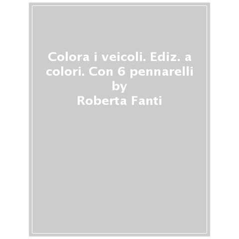 Roberta Fanti - Colora I Veicoli. Tanti Bellissimi Veicoli Tutti Da Colorare! Ediz. A Colori. Con 6 Pennarelli - Foto 1