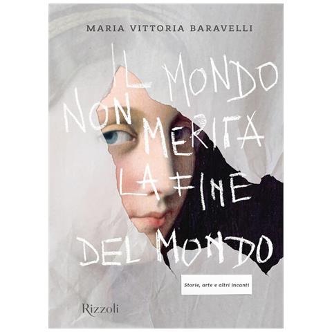 Maria Vittoria Baravelli - Il mondo non merita la fine del mondo. Storie, arte e altri incanti. Ediz. illustrata - Foto 1