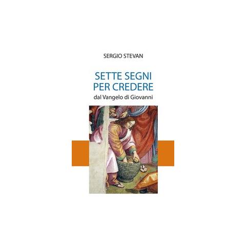 Sergio Stevan - Sette segni per credere. Dal Vangelo di Giovanni - Foto 1