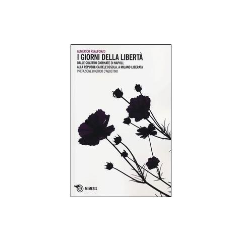 Almerico Realfonzo - I giorni della libertà. Dalle quattro giornate di Napoli, alla Repubblica dell'Ossola, a Milano liberata - Foto 2