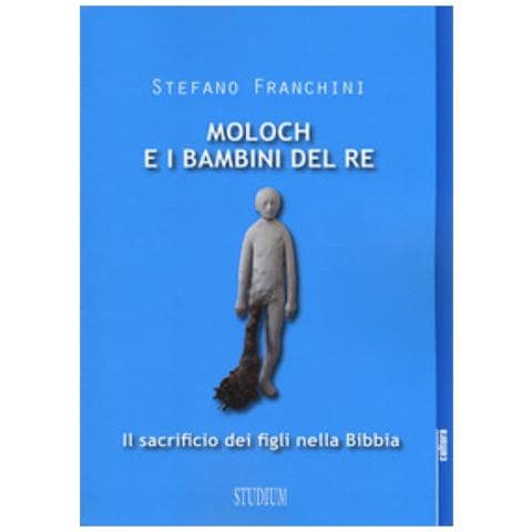 Stefano Franchini - Moloch e i bambini del re. Il sacrificio dei figli nella Bibbia - Foto 1