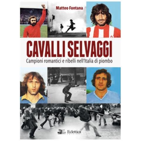 Matteo Fontana - Cavalli Selvaggi. Campioni Romantici E Ribelli Nell'italia Di Piombo - Foto 1
