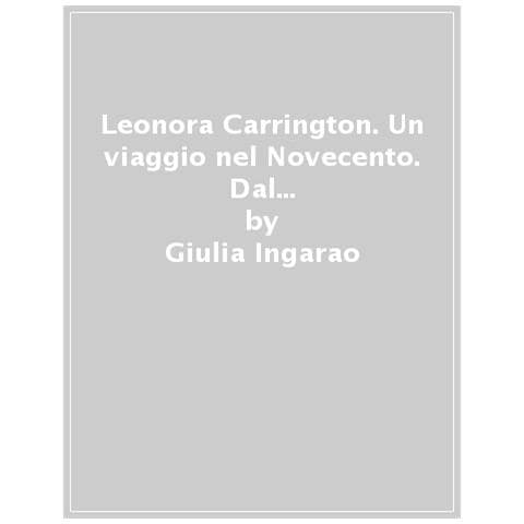 Giulia Ingarao - Leonora Carrington. Un Viaggio Nel Novecento. Dal Sogno Surrealista Alla Magia Del Messico - Foto 1