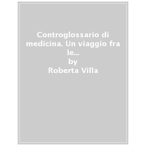 Roberta Villa - Controglossario Di Medicina. Un Viaggio Fra Le Parole Che Pensiamo Di Conoscere - Foto 1