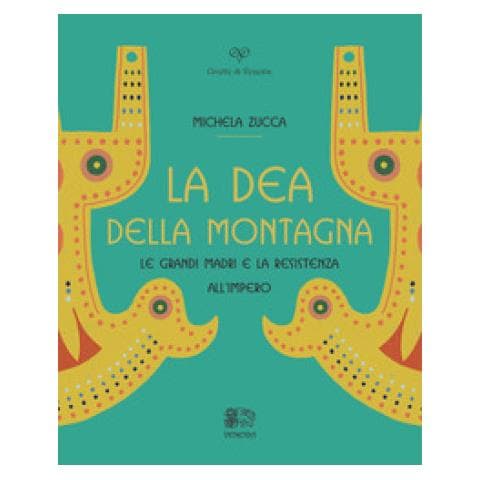 Michela Zucca - La Dea Della Montagna. Le Grandi Madri E La Resistenza All'impero - Foto 1