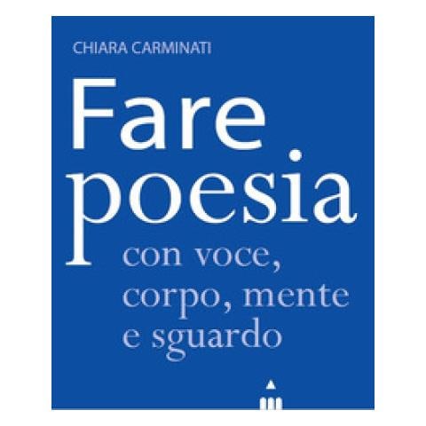 Chiara Carminati - Fare Poesia Con Voce, Corpo, Mente E Sguardo - Foto 1