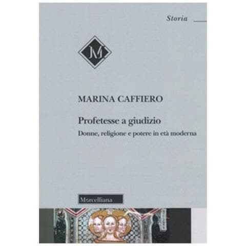 Marina Caffiero - Profetesse A Giudizio. Donne, Religione E Potere In Età Moderna - Foto 1
