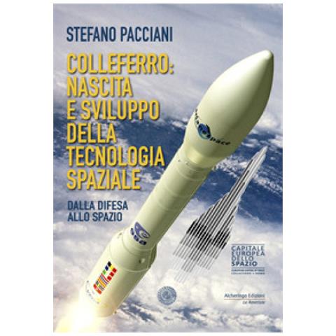Stefano Pacciani - Colleferro: Nascita E Sviluppo Della Tecnologia Spaziale. Dalla Difesa Allo Spazio - Foto 1
