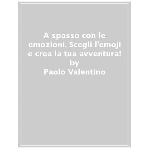 Paolo Valentino - A Spasso Con Le Emozioni. Scegli L'emoji E Crea La Tua Avventura! - Foto 1