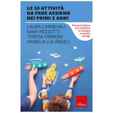Laura Carnevali - Le 10 attività da fare assieme nei primi 3 anni. Percorsi di gioco per costruire lo sviluppo armonico dei figli - Foto 1