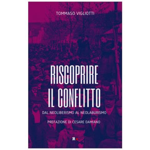 Tommaso Vigliotti - Riscoprire Il Conflitto. Dal Neoliberismo Al Neolaburismo - Foto 1