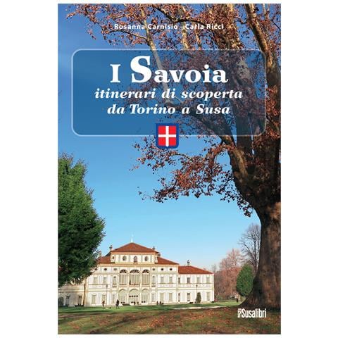 Rosanna Carnisio - I Savoia. Itinerari di scoperta da Torino a Susa - Foto 1