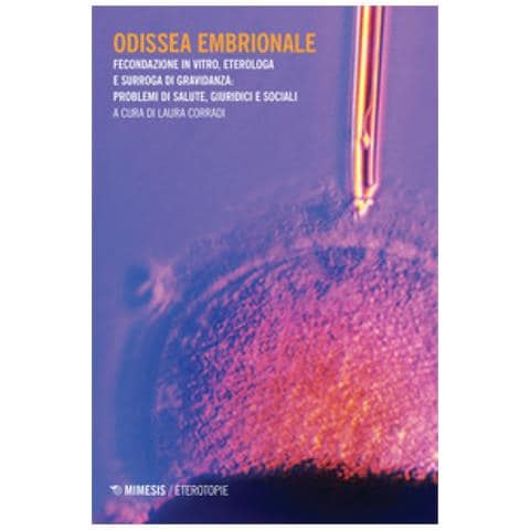 Odissea Embrionale. Fecondazione In Viro, Eterologa E Surroga Di Gravidanza: Problemi Di Salute, Giuridici E Sociali - Foto 1