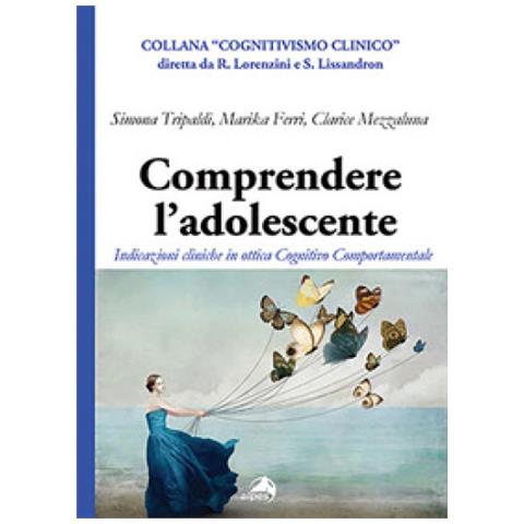 Simona Tripaldi - Comprendere l'adolescente. Indicazioni cliniche in ottica cognitivo comportamentale - Foto 1