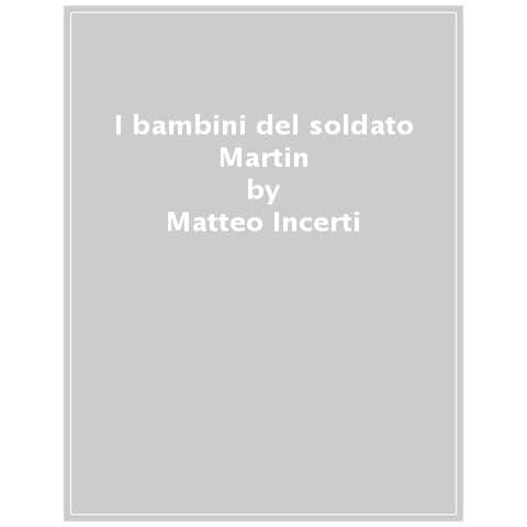 Matteo Incerti - I Bambini Del Soldato Martin - Foto 1