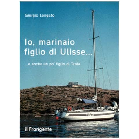 Giorgio Longato - Io, Marinaio Figlio Di Ulisse. . . E Anche Un Po' Figlio Di Troia - Foto 1