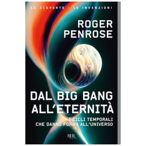 Roger Penrose - Dal Big Bang All'eternità. I Cicli Temporali Che Danno Forma All'universo - Foto 1