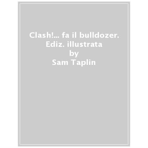 Sam Taplin - Clash!... Fa Il Bulldozer. Ediz. A Colori - Foto 1