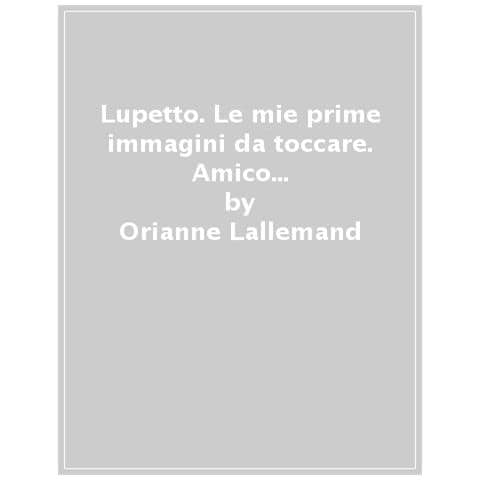 Orianne Lallemand - Lupetto. Le Mie Prime Immagini Da Toccare. Amico Lupo. Ediz. A Colori - Foto 1