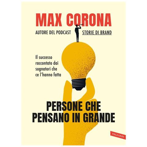 Max Corona - Persone che pensano in grande. Il successo raccontato dai sognatori che ce l'hanno fatta - Foto 1