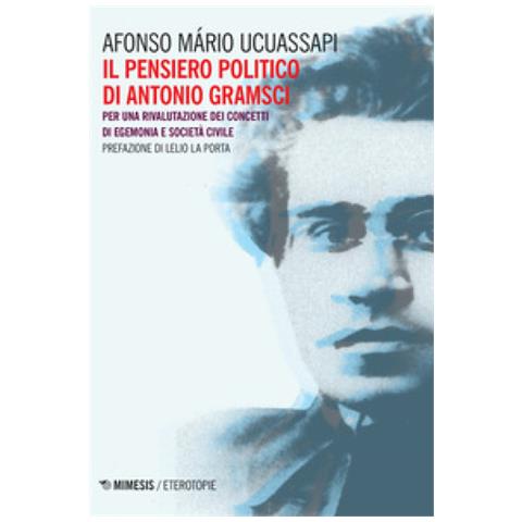 Afonso Mário Ucuassapi - Il pensiero politico di Gramsci. Per una rivalutazione dei concetti di egemonia e società civile - Foto 1