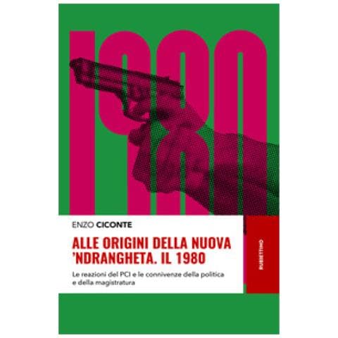 Enzo Ciconte - Alle Origini Della Nuova 'ndrangheta. Il 1980. Le Reazioni Del Pci E Le Connivenze Della Politica E Della Magistratura - Foto 2