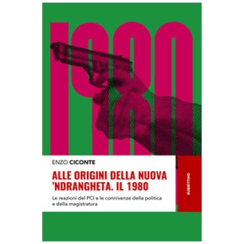 Enzo Ciconte - Alle Origini Della Nuova 'ndrangheta. Il 1980. Le Reazioni Del Pci E Le Connivenze Della Politica E Della Magistratura - Foto 1