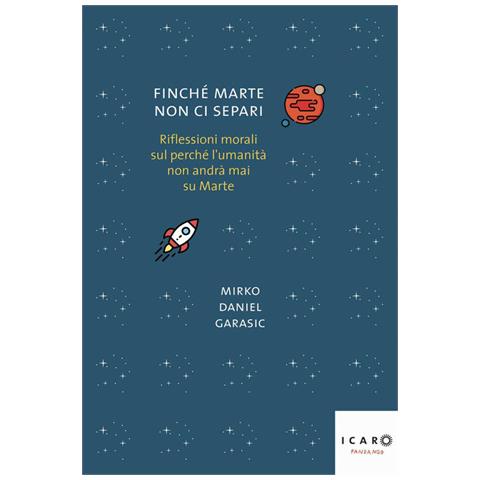Mirko Daniel Garasic - Finché Marte non ci separi. Riflessioni morali sul perché l'umanità non andrà mai su Marte - Foto 1